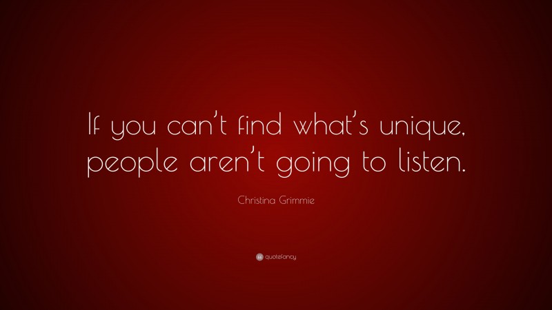 Christina Grimmie Quote: “If you can’t find what’s unique, people aren’t going to listen.”