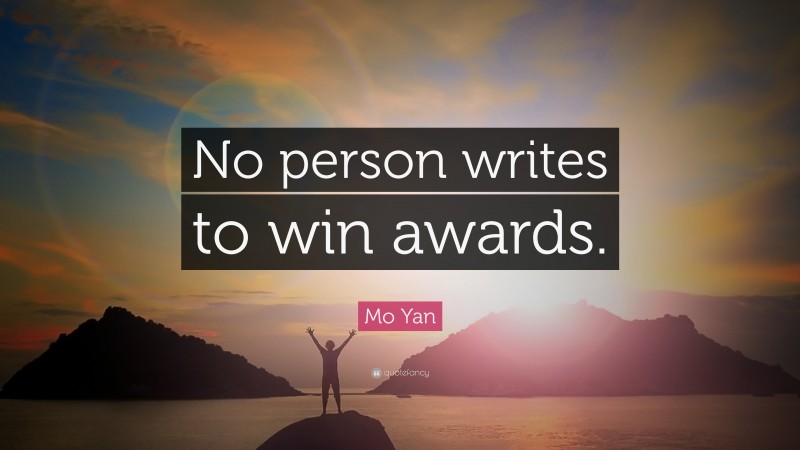 Mo Yan Quote: “No person writes to win awards.”