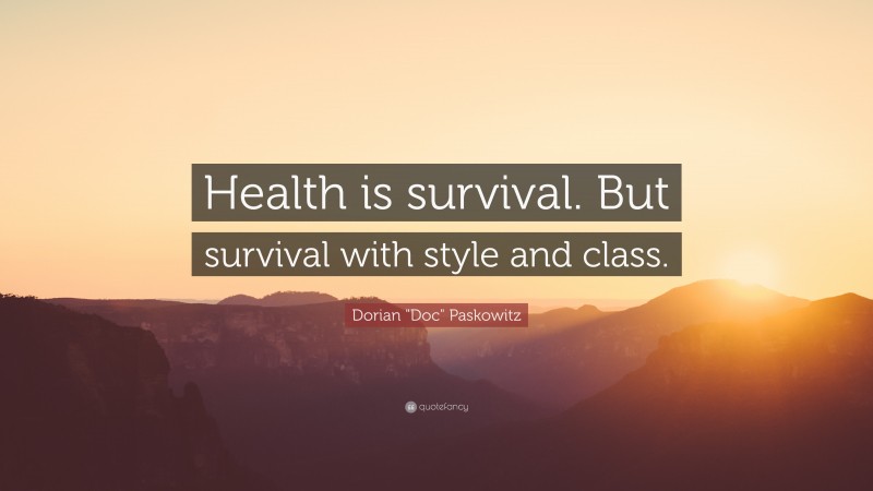 Dorian "Doc" Paskowitz Quote: “Health is survival. But survival with style and class.”
