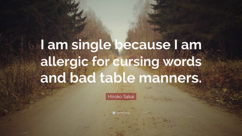 Hiroko Sakai Quote: “I am single because I am allergic for cursing words and bad table manners.”