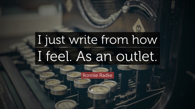 Ronnie Radke Quote: “I just write from how I feel. As an outlet.”