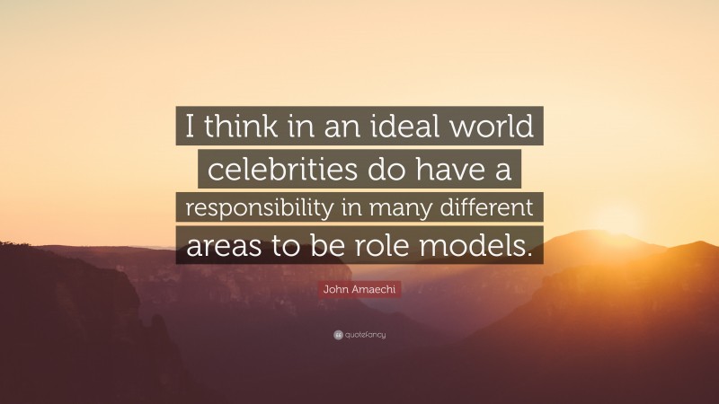 John Amaechi Quote: “I think in an ideal world celebrities do have a responsibility in many different areas to be role models.”