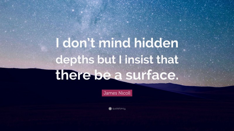 James Nicoll Quote: “I don’t mind hidden depths but I insist that there be a surface.”