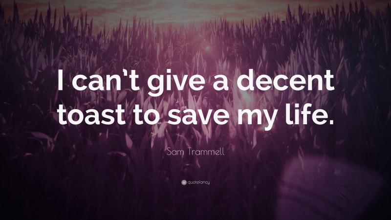 Sam Trammell Quote: “I can’t give a decent toast to save my life.”