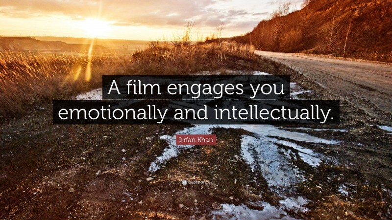 Irrfan Khan Quote: “A film engages you emotionally and intellectually.”