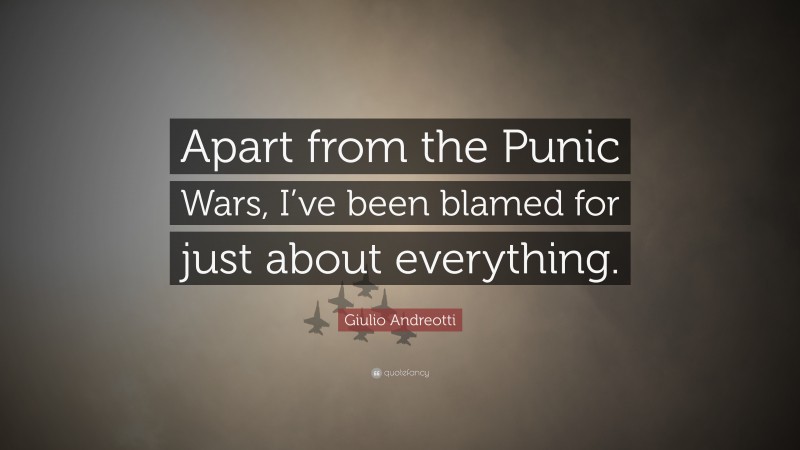 Giulio Andreotti Quote: “Apart from the Punic Wars, I’ve been blamed for just about everything.”