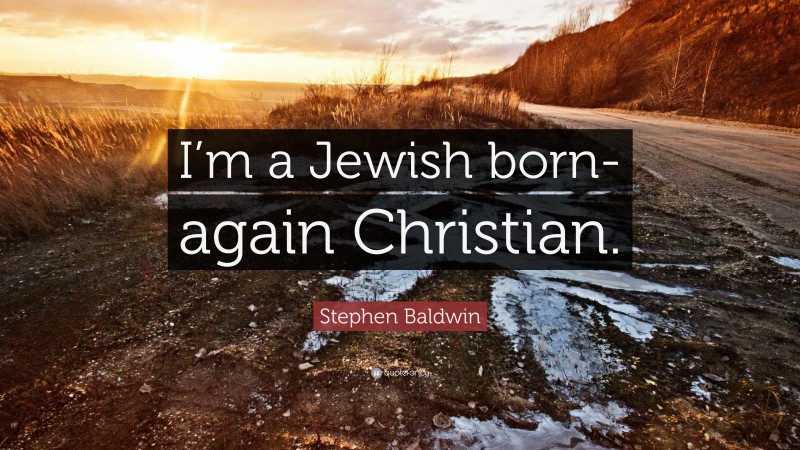 Stephen Baldwin Quote: “I’m a Jewish born-again Christian.”