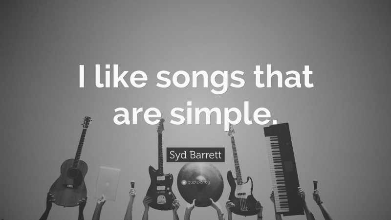 Syd Barrett Quote: “I like songs that are simple.”