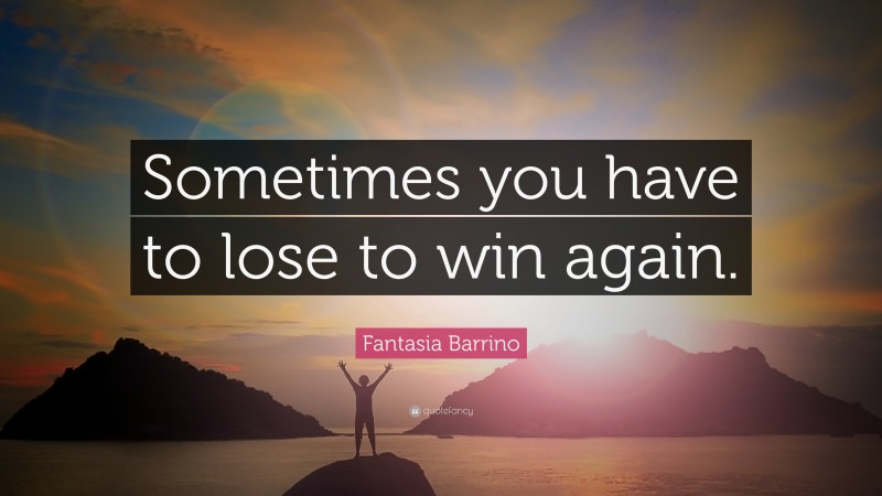 Fantasia Barrino Quote: “Sometimes you have to lose to win again.”