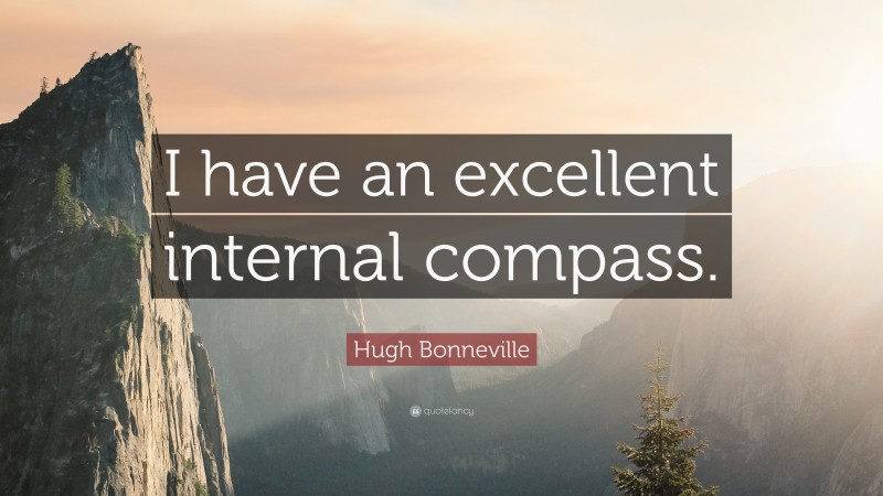 Hugh Bonneville Quote: “I have an excellent internal compass.”