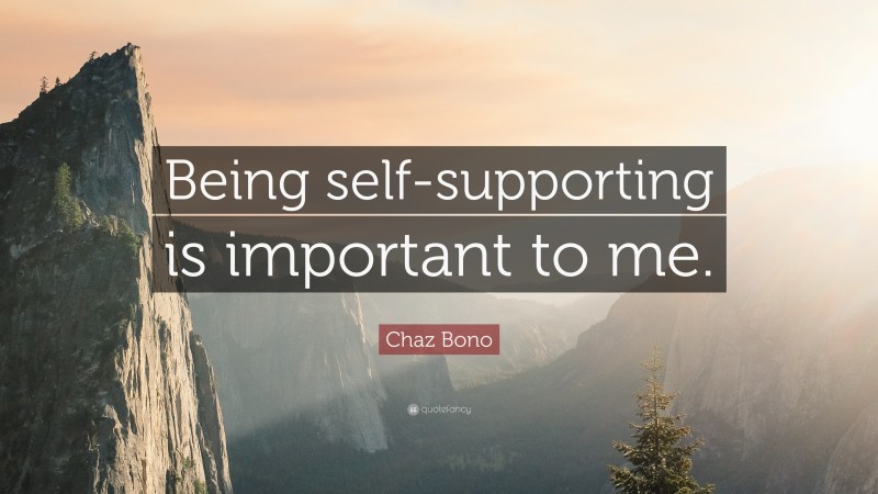 Chaz Bono Quote: “Being self-supporting is important to me.”