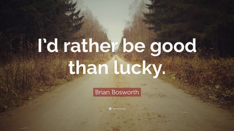 Brian Bosworth Quote: “I’d rather be good than lucky.”