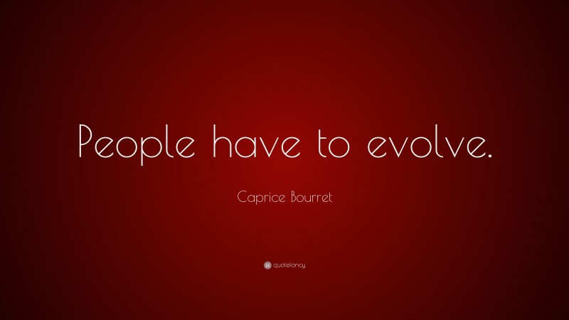 Caprice Bourret Quote: “People have to evolve.”