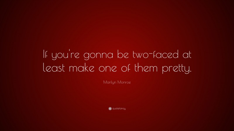 Marilyn Monroe Quote: “If you’re gonna be two-faced at least make one of them pretty.”