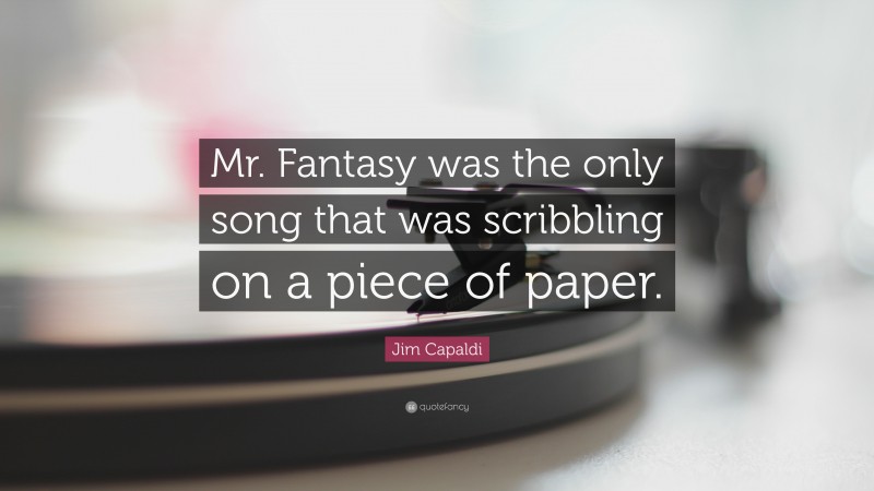 Jim Capaldi Quote: “Mr. Fantasy was the only song that was scribbling on a piece of paper.”