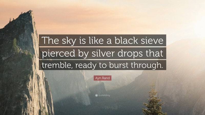 Ayn Rand Quote: “The sky is like a black sieve pierced by silver drops that tremble, ready to burst through.”