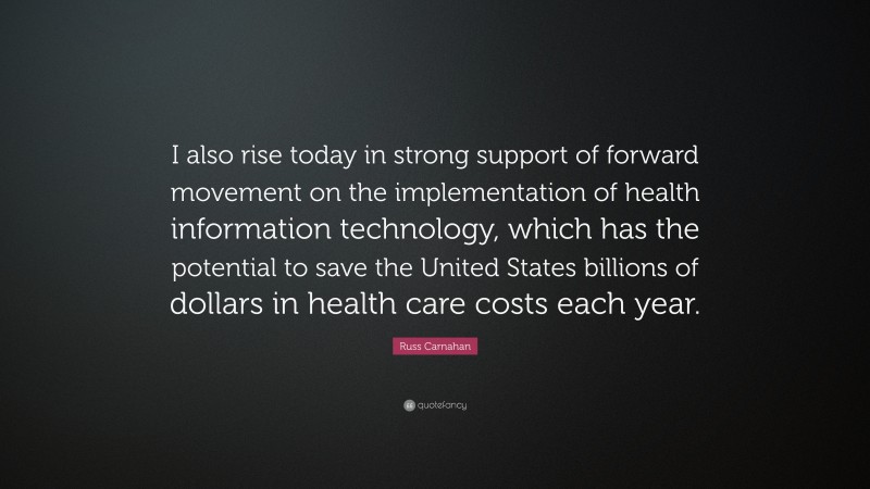 Russ Carnahan Quote: “I also rise today in strong support of forward movement on the implementation of health information technology, which has the potential to save the United States billions of dollars in health care costs each year.”