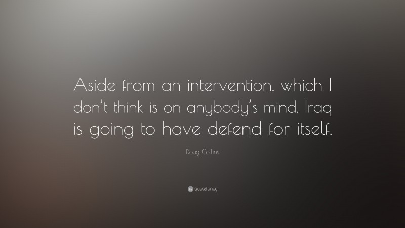 Doug Collins Quote: “Aside from an intervention, which I don’t think is on anybody’s mind, Iraq is going to have defend for itself.”