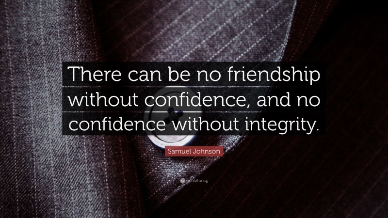 Samuel Johnson Quote: “There can be no friendship without confidence, and no confidence without integrity.”