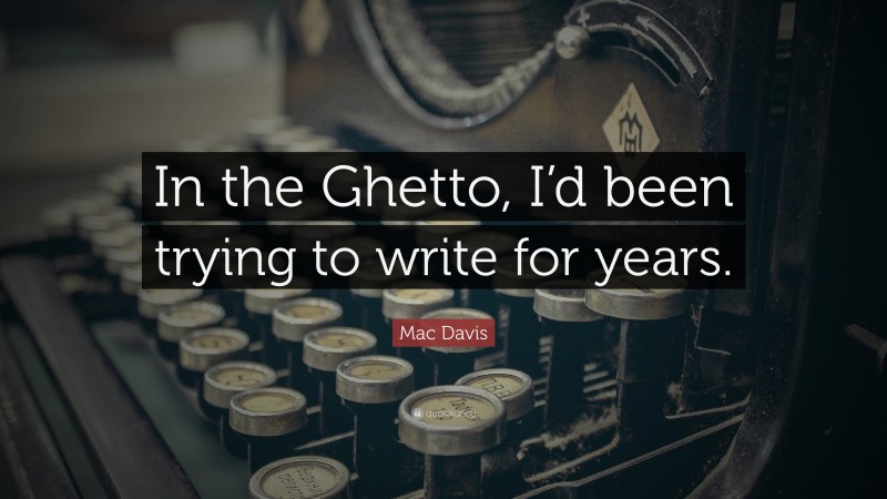Mac Davis Quote: “In the Ghetto, I’d been trying to write for years.”