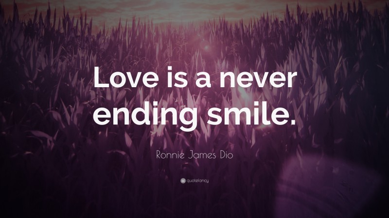 Ronnie James Dio Quote: “Love is a never ending smile.”