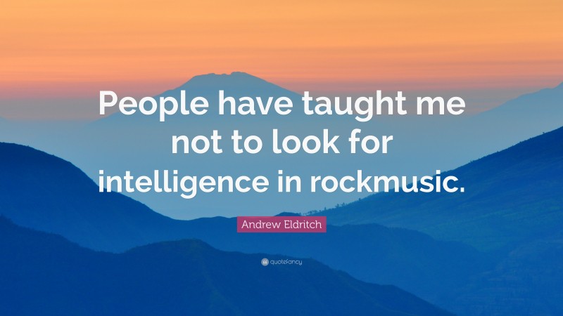 Andrew Eldritch Quote: “People have taught me not to look for intelligence in rockmusic.”