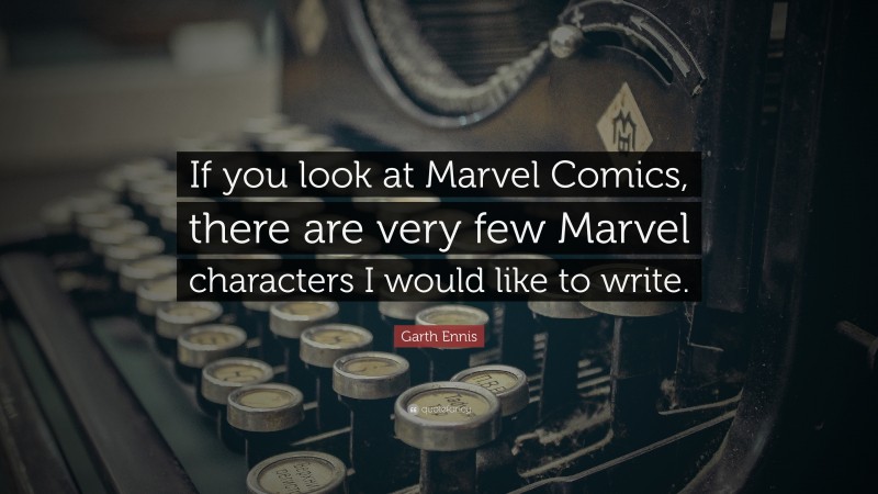 Garth Ennis Quote: “If you look at Marvel Comics, there are very few Marvel characters I would like to write.”