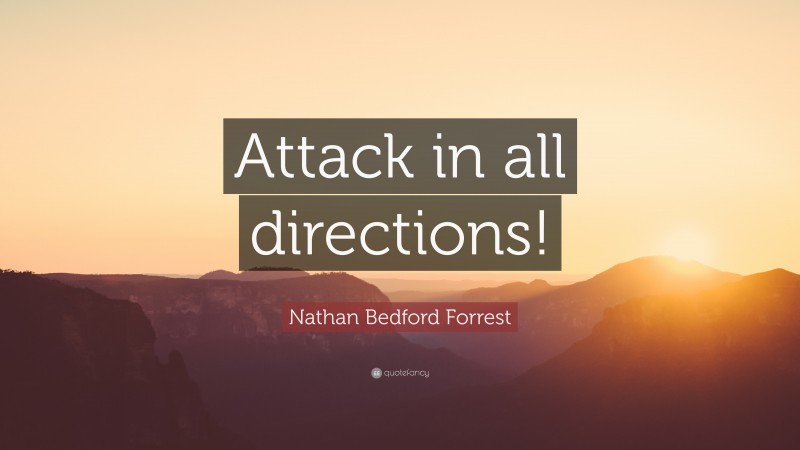Nathan Bedford Forrest Quote: “Attack in all directions!”