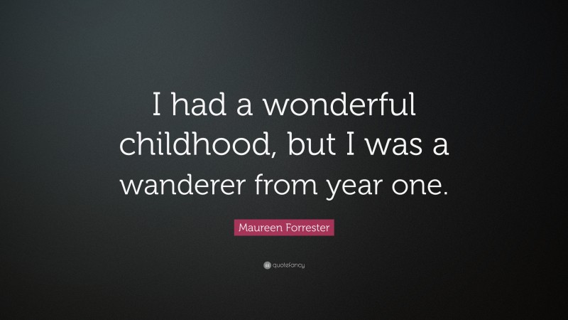 Maureen Forrester Quote: “I had a wonderful childhood, but I was a wanderer from year one.”