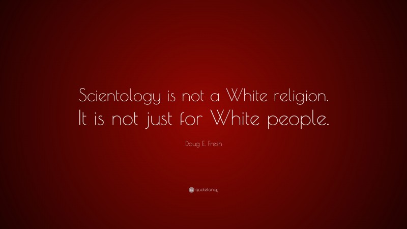 Doug E. Fresh Quote: “Scientology is not a White religion. It is not just for White people.”