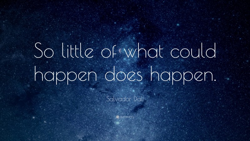 Salvador Dalí Quote: “So little of what could happen does happen.”