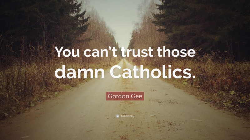 Gordon Gee Quote: “You can’t trust those damn Catholics.”