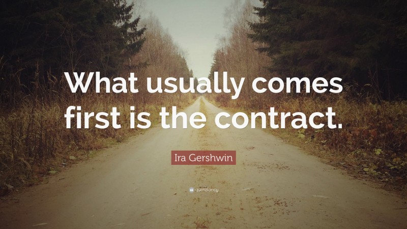 Ira Gershwin Quote: “What usually comes first is the contract.”