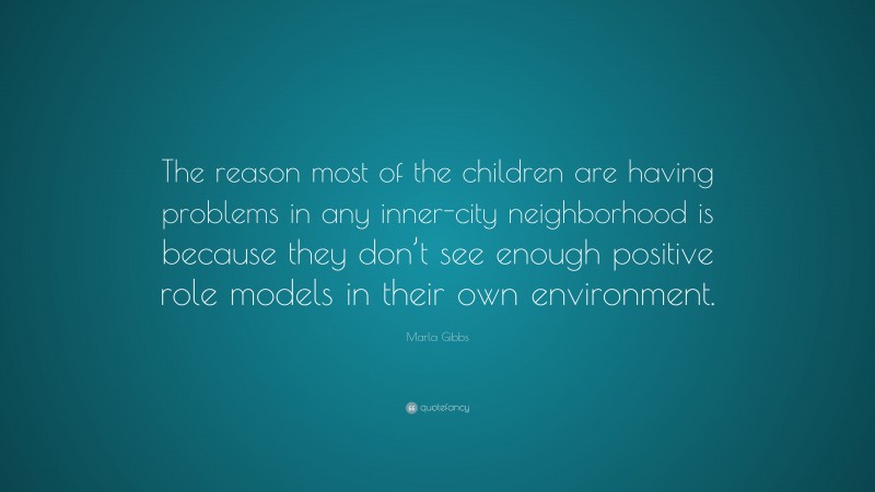 Marla Gibbs Quote: “The reason most of the children are having problems in any inner-city neighborhood is because they don’t see enough positive role models in their own environment.”