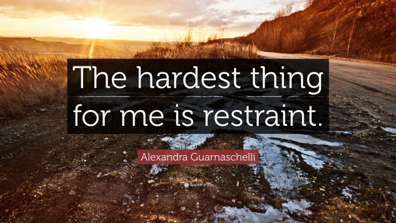 Alexandra Guarnaschelli Quote: “The hardest thing for me is restraint.”