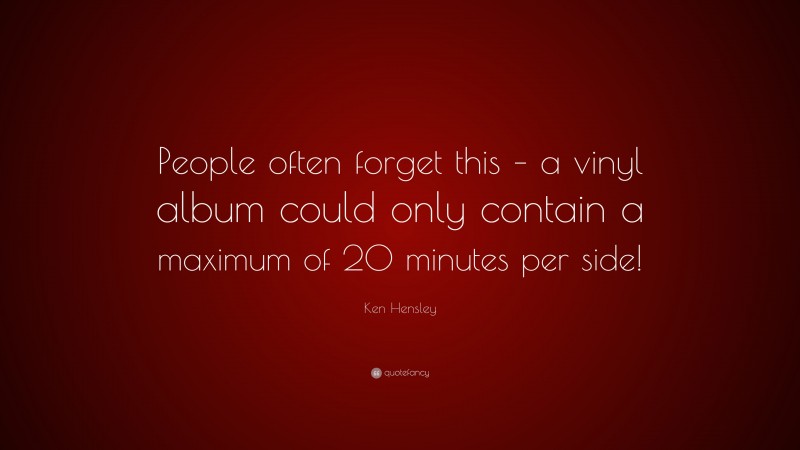 Ken Hensley Quote: “People often forget this – a vinyl album could only contain a maximum of 20 minutes per side!”