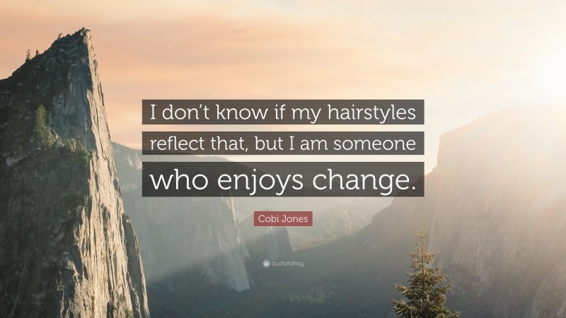 Cobi Jones Quote: “I don’t know if my hairstyles reflect that, but I am someone who enjoys change.”