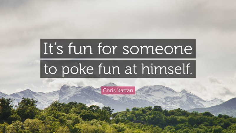 Chris Kattan Quote: “It’s fun for someone to poke fun at himself.”