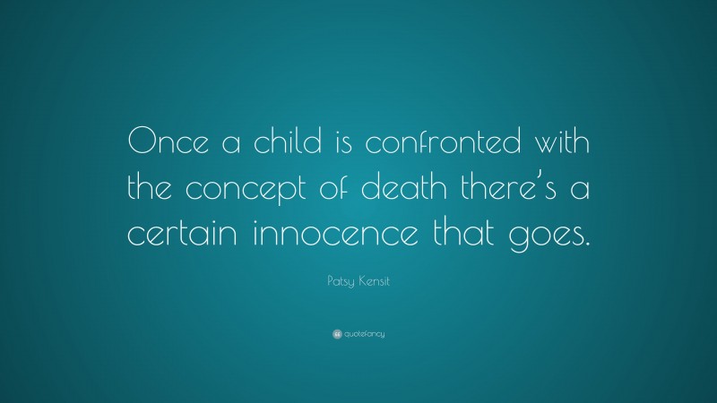Patsy Kensit Quote: “Once a child is confronted with the concept of death there’s a certain innocence that goes.”
