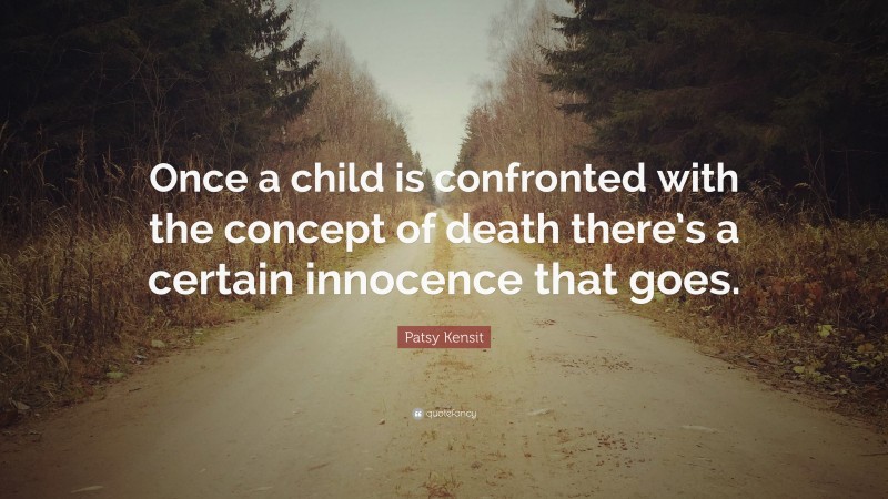 Patsy Kensit Quote: “Once a child is confronted with the concept of death there’s a certain innocence that goes.”