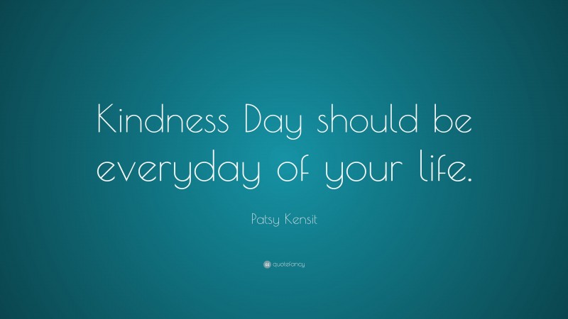 Patsy Kensit Quote: “Kindness Day should be everyday of your life.”