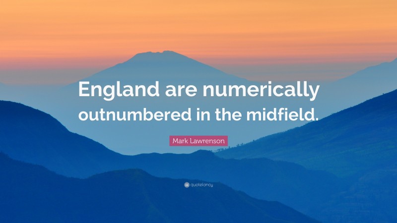 Mark Lawrenson Quote: “England are numerically outnumbered in the midfield.”