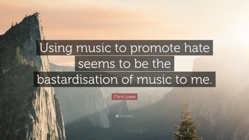 Chris Lowe Quote: “Using music to promote hate seems to be the bastardisation of music to me.”