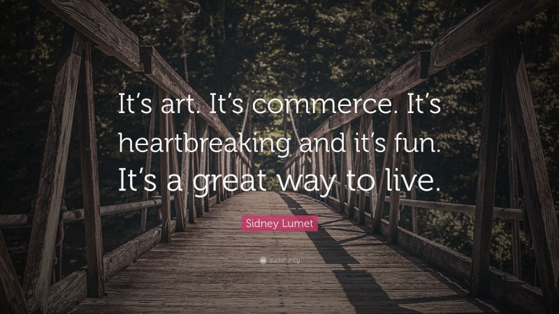 Sidney Lumet Quote: “It’s art. It’s commerce. It’s heartbreaking and it’s fun. It’s a great way to live.”