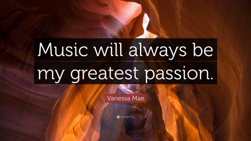 Vanessa Mae Quote: “Music will always be my greatest passion.”