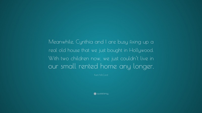 Kent McCord Quote: “Meanwhile, Cynthia and I are busy fixing up a real old house that we just bought in Hollywood. With two children now, we just couldn’t live in our small rented home any longer.”