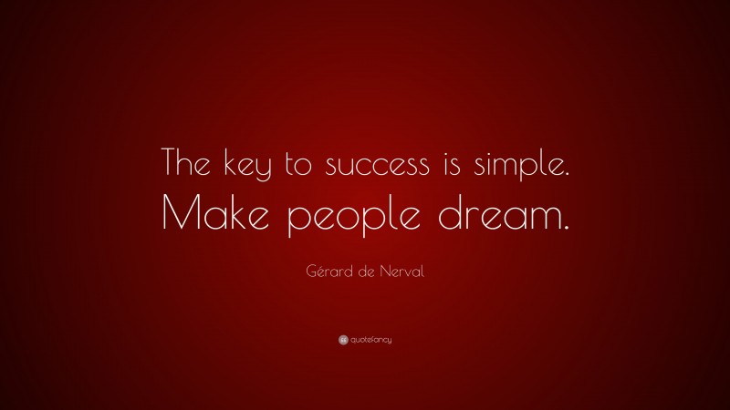 Gérard de Nerval Quote: “The key to success is simple. Make people dream.”
