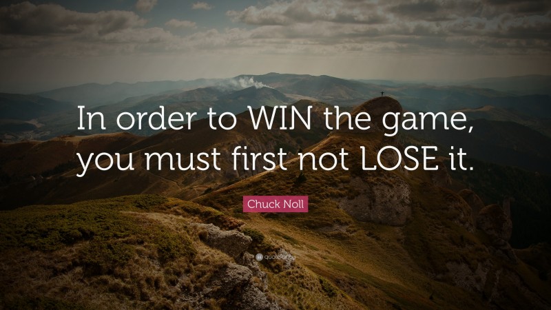 Chuck Noll Quote: “In order to WIN the game, you must first not LOSE it.”