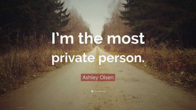 Ashley Olsen Quote: “I’m the most private person.”