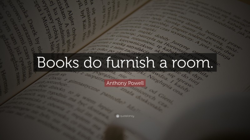 Anthony Powell Quote: “Books do furnish a room.”